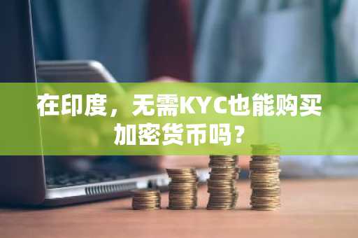 在印度,无需KYC也能购买加密货币吗?