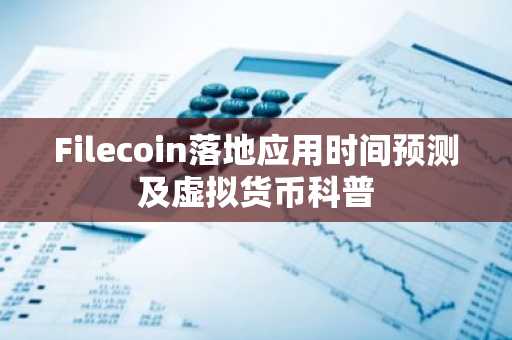 Filecoin落地应用时间预测及虚拟货币科普