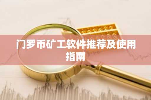 门罗币矿工软件推荐及使用指南