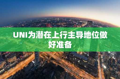 UNI为潜在上行主导地位做好准备