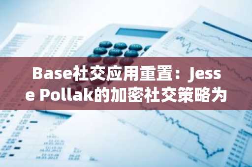 Base社交应用重置:Jesse Pollak的加密社交策略为何失败
