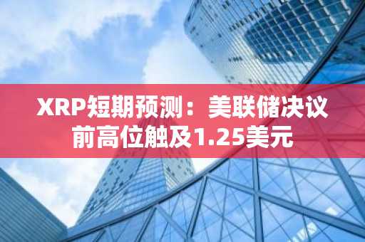XRP短期预测：美联储决议前高位触及1.25美元