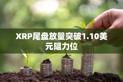 XRP尾盘放量突破1.10美元阻力位