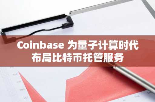 Coinbase 为量子计算时代布局比特币托管服务