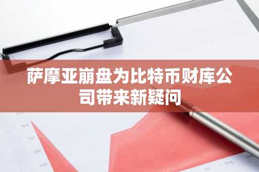 萨摩亚崩盘为比特币财库公司带来新疑问