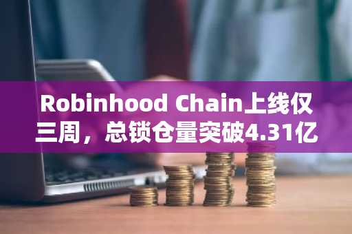 Robinhood Chain上线仅三周,总锁仓量突破4.31亿美元,模因币主导DEX交易