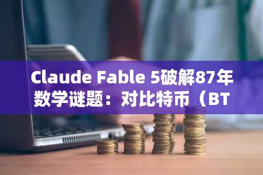 Claude Fable 5破解87年数学谜题:对比特币(BTC)投资者意味着什么?