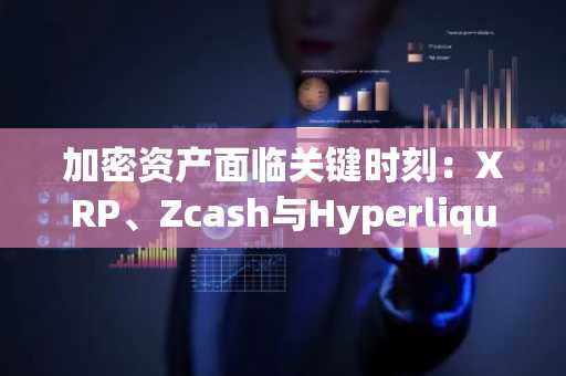 加密资产面临关键时刻：XRP、Zcash与Hyperliquid的下一步动向