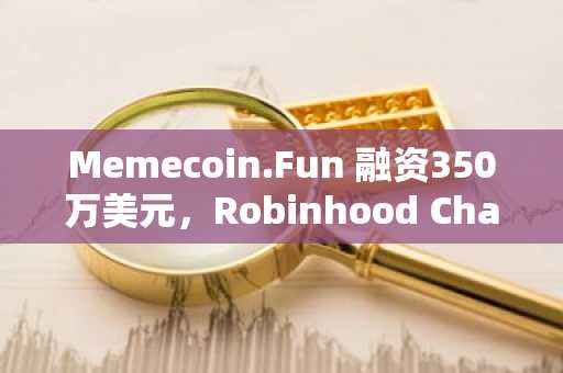 Memecoin.Fun 融资350万美元，Robinhood Chain 发射台竞争升温