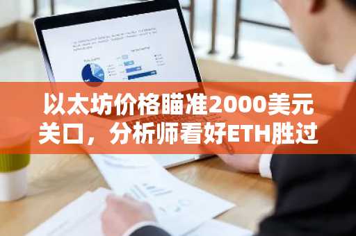 以太坊价格瞄准2000美元关口，分析师看好ETH胜过比特币