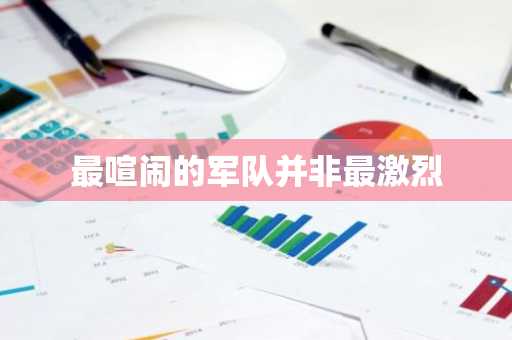 最喧闹的军队并非最激烈