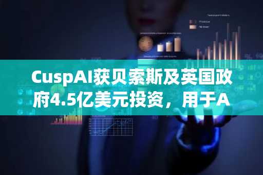 CuspAI获贝索斯及英国政府4.5亿美元投资,用于AI驱动的材料发现