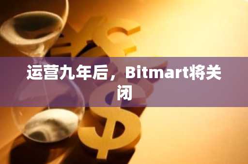 运营九年后，Bitmart将关闭
