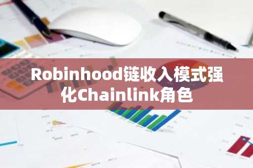 Robinhood链收入模式强化Chainlink角色