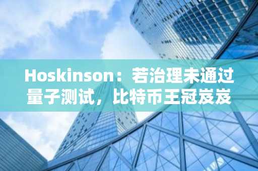 Hoskinson：若治理未通过量子测试，比特币王冠岌岌可危