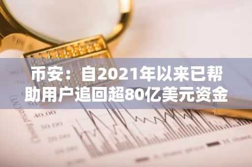币安:自2021年以来已帮助用户追回超80亿美元资金