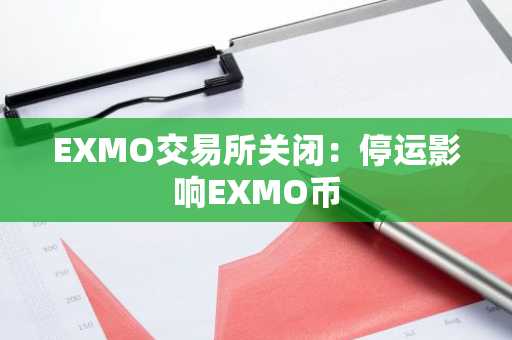 EXMO交易所关闭:停运影响EXMO币