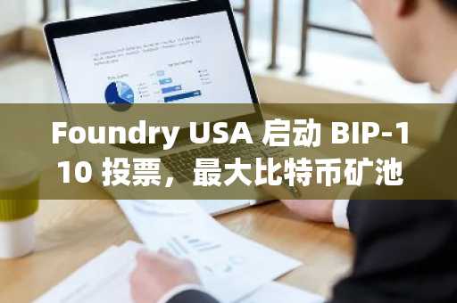Foundry USA 启动 BIP-110 投票,最大比特币矿池对提案意见分歧