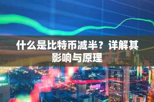 什么是比特币减半？详解其影响与原理