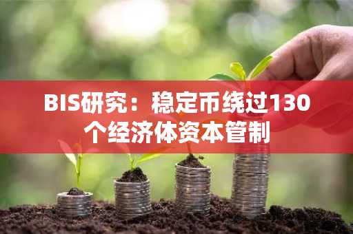 BIS研究:稳定币绕过130个经济体资本管制