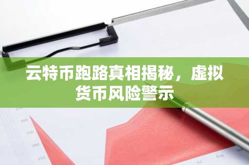 云特币跑路真相揭秘，虚拟货币风险警示