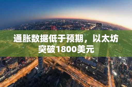 通胀数据低于预期,以太坊突破1800美元