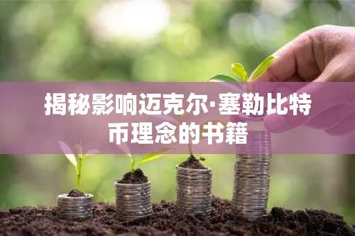 揭秘影响迈克尔·塞勒比特币理念的书籍