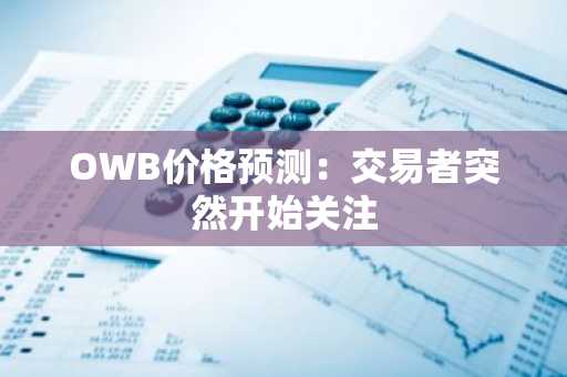 OWB价格预测:交易者突然开始关注