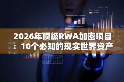 2026年顶级RWA加密项目:10个必知的现实世界资产代币与协议
