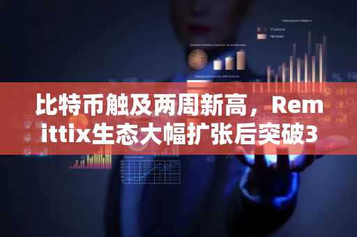 比特币触及两周新高，Remittix生态大幅扩张后突破3100万美元