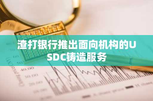 渣打银行推出面向机构的USDC铸造服务