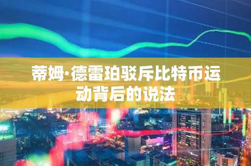 蒂姆·德雷珀驳斥比特币运动背后的说法
