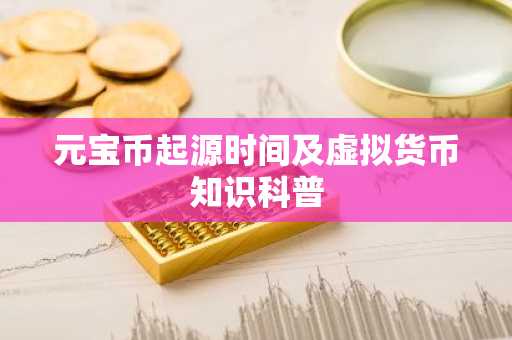 元宝币起源时间及虚拟货币知识科普