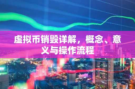 虚拟币销毁详解，概念、意义与操作流程
