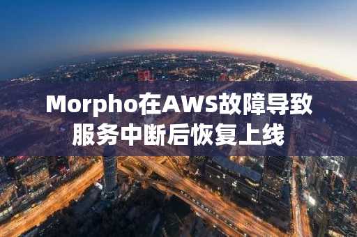 Morpho在AWS故障导致服务中断后恢复上线