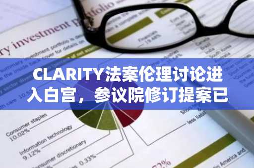 CLARITY法案伦理讨论进入白宫，参议院修订提案已提交