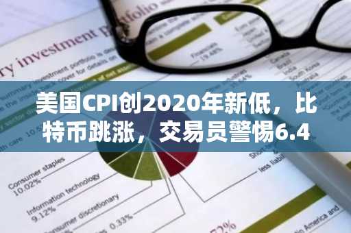 美国CPI创2020年新低,比特币跳涨,交易员警惕6.4万美元关口失守