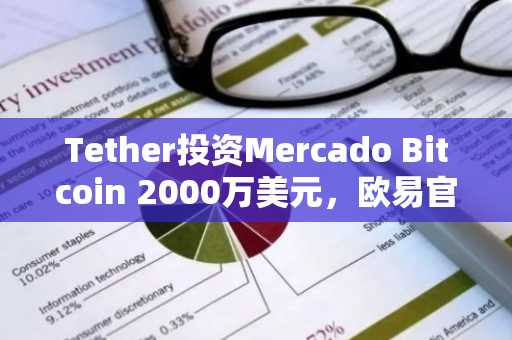 Tether投资Mercado Bitcoin 2000万美元，欧易官网入口助你追踪拉丁美洲代币化动态