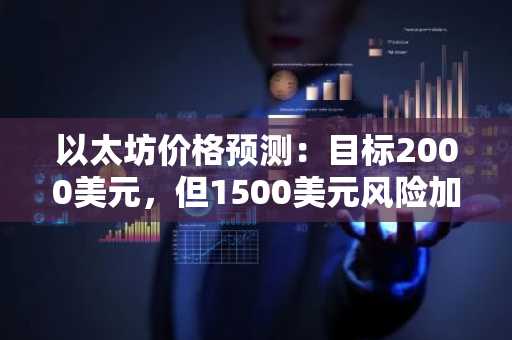 以太坊价格预测：目标2000美元，但1500美元风险加剧