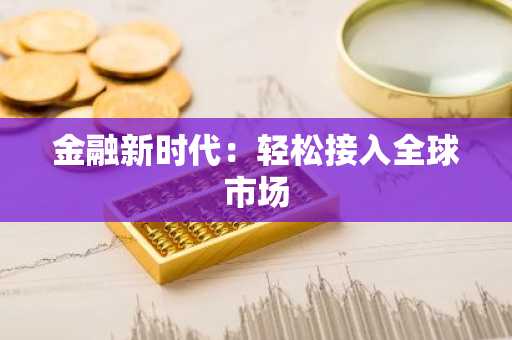 金融新时代：轻松接入全球市场