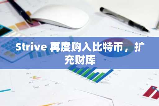Strive 再度购入比特币，扩充财库