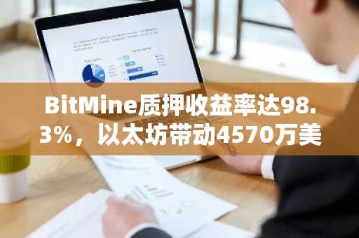 BitMine质押收益率达98.3%,以太坊带动4570万美元