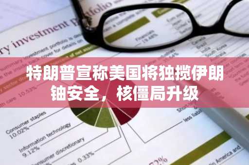 特朗普宣称美国将独揽伊朗铀安全,核僵局升级
