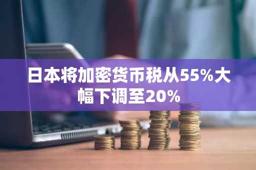 日本将加密货币税从55%大幅下调至20%